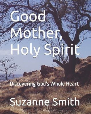 Good Mother, Holy Spirit: Discovering God's Whole Heart