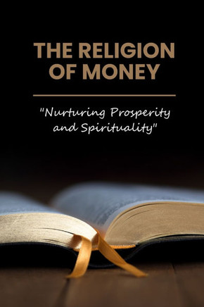 The Religion of Money ""Nurturing Prosperity and Spirituality""