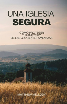 Una Iglesia Segura: Como proteger tu ministerio de las crecientes amenazas
