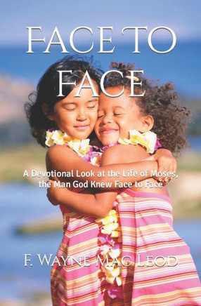 Face To Face: A Devotional Look at the Life of Moses, the Man God Knew Face to Face Face To Face: A Devotional Look at the Life of Moses, the Man God Knew Face to Face