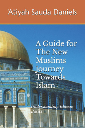A Guide for The New Muslims Journey Towards Islam: Understanding Islamic Basics'