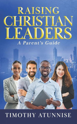 Raising Christian Leaders: A Parent's Guide