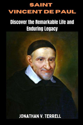 Saint Vincent de Paul: Discover the Remarkable Life and Enduring Legacy