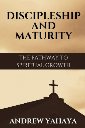 Discipleship and Maturity: The Pathway to Spiritual Growth
