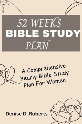 52 Weeks Bible Study Plan: A Comprehensive Yearly Bible Study Plan For Women