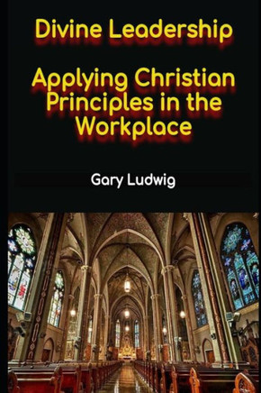 Divine Leadership: Applying Christian Principles in the Workplace