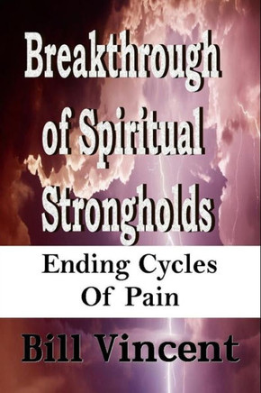 Breakthrough of Spiritual Strongholds: Ending Cycles of Pain