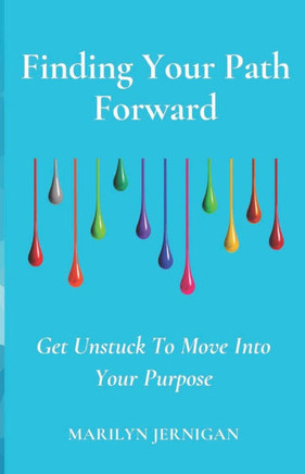 Finding Your Path Forward: Get Unstuck to Move in Your Purpose