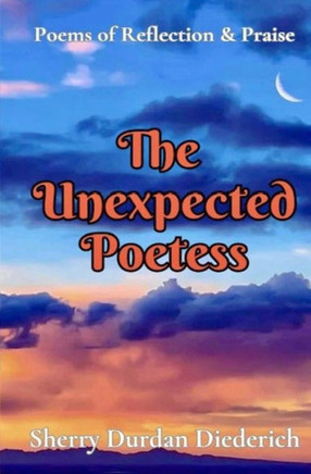 The Unexpected Poetess: Poems of Reflection & Praise