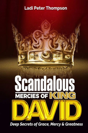 Scandalous Mercies of David: Deep Secrets of Grace, Mercy and Greatness
