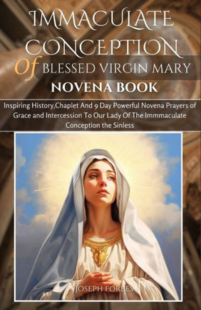 Immaculate Conception of Blessed Virgin Mary Novena Book: Inspiring History, Chaplet And 9 Day Powerful Novena Prayers of Grace and Intercession To Ou