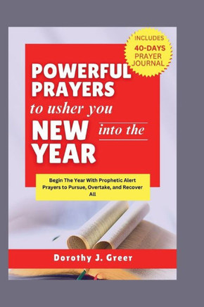 Powerful Prayers to Usher You Into The New Year: Begin The Year With Prophetic Alert Prayers to Pursue, Overtake, and Recover All