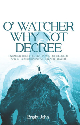 O' Watcher Why Not Decree: Engaging the Effective Power of Prophetic Decrees