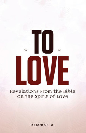 To Love: Revelations from the Bible on the Spirit of Love