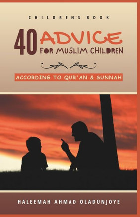 40 Advice for Muslim Children: According to Qur'an and Sunnah