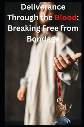 Deliverance Through the Blood: Breaking Free from Bondage