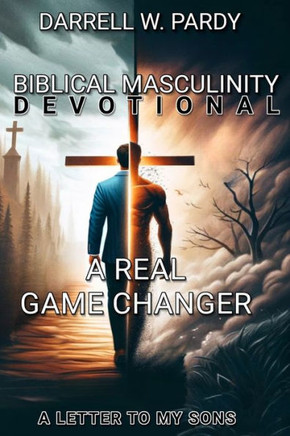 Biblical Masculinity: A Real Game Changer: A Letter to my Sons