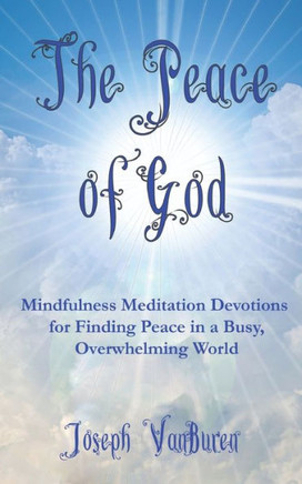 The Peace of God: Mindfulness Meditation Devotions for Finding Peace in a Busy, Overwhelming World