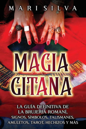 Magia gitana: La gu? definitiva de la brujer? roman? signos, s?bolos, talismanes, amuletos, tarot, hechizos y m?