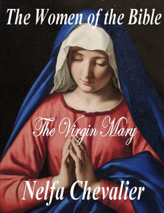The Women of the Bible: The Virgin Mary