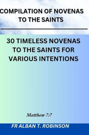 Compilation Of Novenas To The Saints: 30 Timeless Novenas To The Saints For Various Intentions
