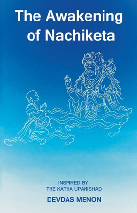 The Awakening of Nachiketa: Inspired by the Katha Upanishad