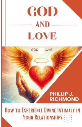 God and Love: How to Experience Divine Intimacy in Your Relationships