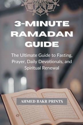 3-Minute Ramadan Guide: The Ultimate Guide to Fasting, Prayer, Daily Devotionals, and Spiritual Renewal