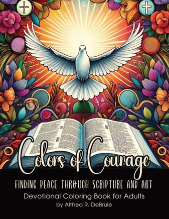 Colors of Courage: Finding Peace through Scripture and Art: A Journey of Faith to Overcome Anxiety with Devotionals and Coloring