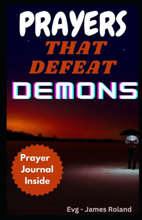 Prayers That Defeat Demons: Prayers To Rout Devil And Topple The power Of Evil