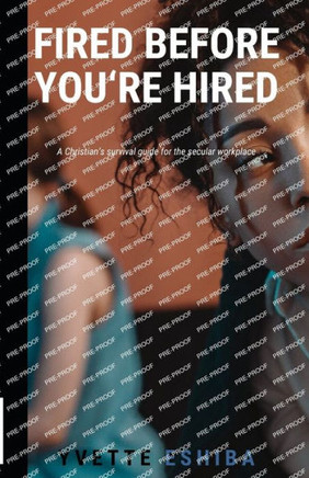 Fired Before You're Hired: A Christian's survival guide for the secular workplace