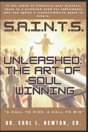 S.A.I.N.T.S. Unleashed The art of Soul-Winning!: ""A Call to Rise, a Call to Win""