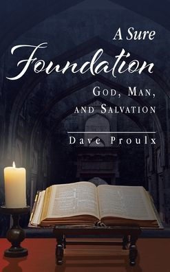A Sure Foundation: God, Man, And Salvation