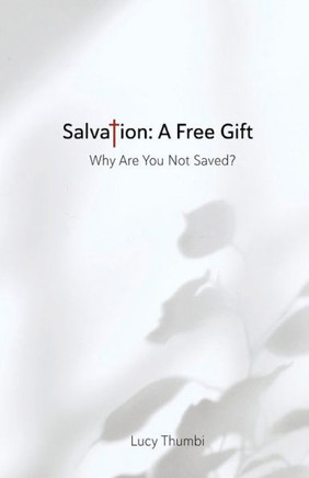 Salvation: A Free Gift: Why Are You Not Saved?