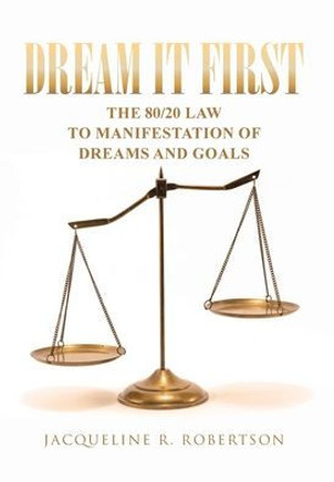 Dream It First: The 80-20 Law to Manifestation of Dreams and Goals