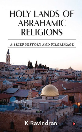 Holy Lands of Abrahamic Religions: A Brief History and Pilgrimage