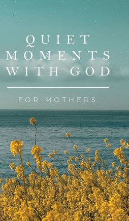 Quiet Moments with God for Mothers