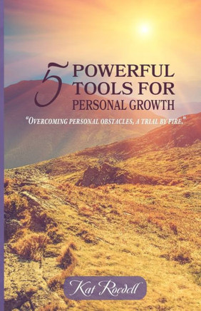 5 Powerful Tools for Personal Growth: ""Overcoming Personal Obstacles, A Trial by Fire.""