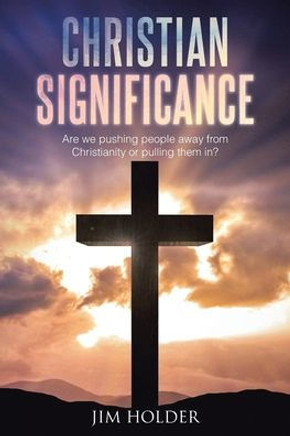 Christian Significance: Are we pushing people away from Christianity or pulling them in?
