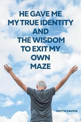 He Gave Me My True Identity and the Wisdom to Exit My Own Maze