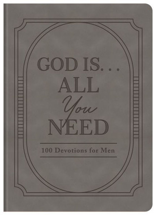 God Is. . .All You Need: 100 Devotions for Men