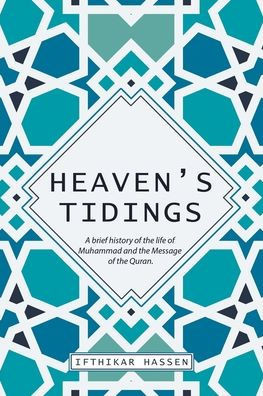 Heaven's Tidings: A brief history of the life of Muhammad and the Message of the Quran