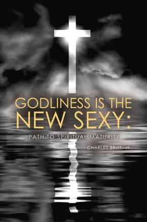 Godliness is the New Sexy: Path to Spiritual Maturity
