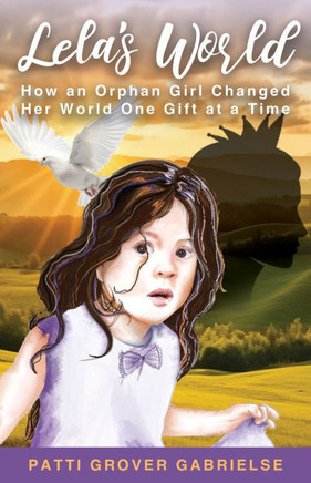 Lela's World: How an Orphan Girl Changed Her World One Gift at a Time: How an Orphan Girl Changed Her World One: How an Orphan Girl