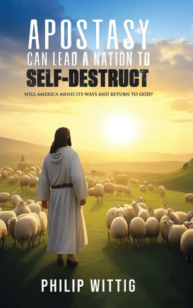 Apostasy Can Lead a Nation to Self-Destruct: Will America Mend Its Ways and Return to God?
