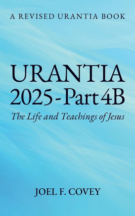 Urantia 2025 Part 4B, The Life and Teachings of Jesus