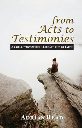 From Acts to Testimonies: A Collection of Real-Life Stories of Faith