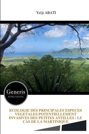 Ecologie Des Principales Especes Vegetales Potentiellement Invasives Des Petites Antilles: Le Cas de la Martinique