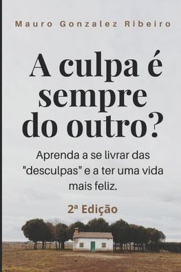A culpa ?sempre do outro?: Aprenda a se livrar das desculpas e a ter uma vida mais feliz