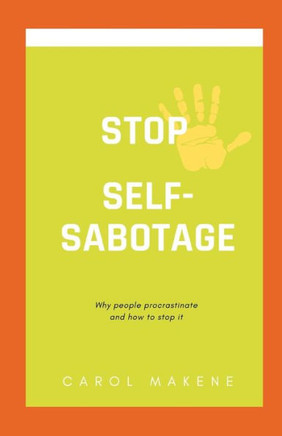 Stop Self-Sabotage: Why people procrastinate and how to stop it